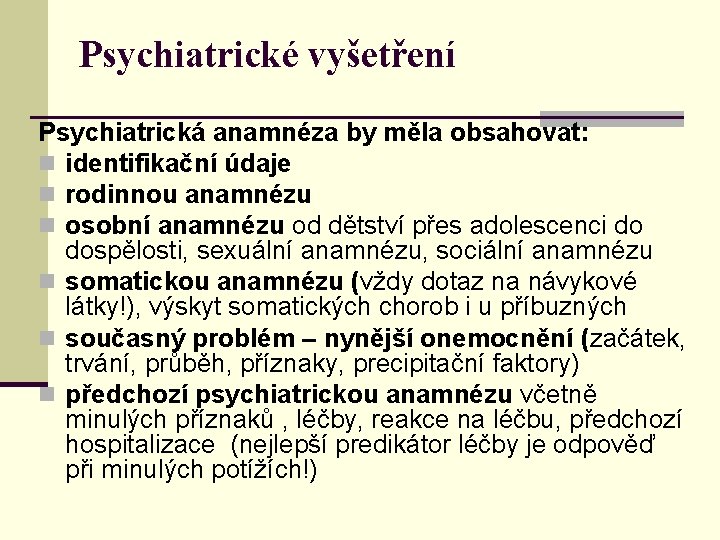 Psychiatrické vyšetření Psychiatrická anamnéza by měla obsahovat: n identifikační údaje n rodinnou anamnézu n