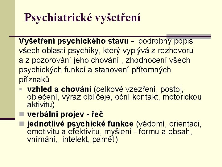 Psychiatrické vyšetření Vyšetření psychického stavu - podrobný popis všech oblastí psychiky, který vyplývá z