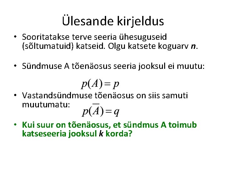 Ülesande kirjeldus • Sooritatakse terve seeria ühesuguseid (sõltumatuid) katseid. Olgu katsete koguarv n. •