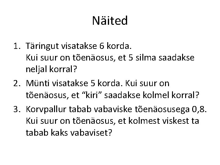 Näited 1. Täringut visatakse 6 korda. Kui suur on tõenäosus, et 5 silma saadakse