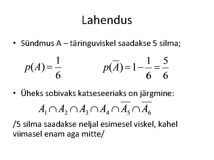 Lahendus • Sündmus A – täringuviskel saadakse 5 silma; • Üheks sobivaks katseseeriaks on