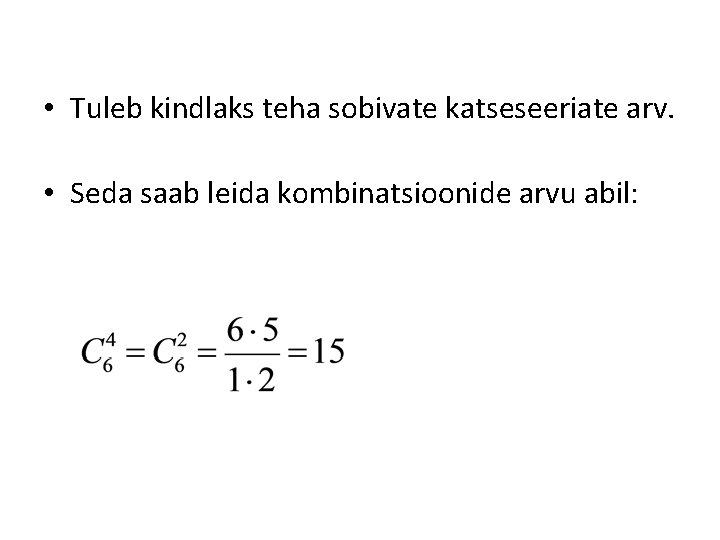  • Tuleb kindlaks teha sobivate katseseeriate arv. • Seda saab leida kombinatsioonide arvu