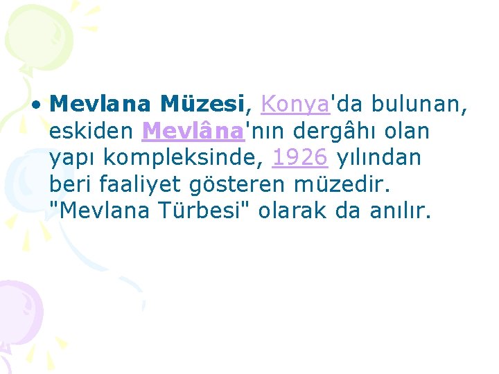  • Mevlana Müzesi, Konya'da bulunan, eskiden Mevlâna'nın dergâhı olan yapı kompleksinde, 1926 yılından