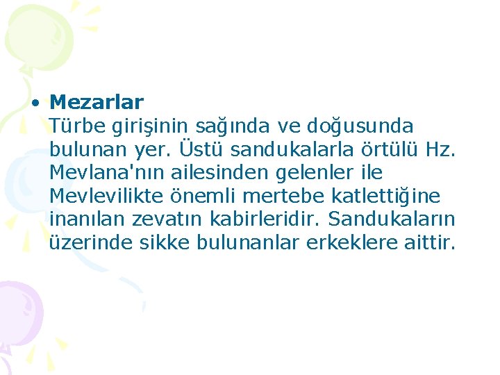  • Mezarlar Türbe girişinin sağında ve doğusunda bulunan yer. Üstü sandukalarla örtülü Hz.