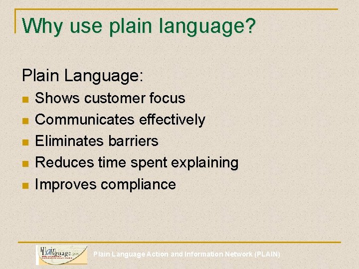 Why use plain language? Plain Language: n n n Shows customer focus Communicates effectively