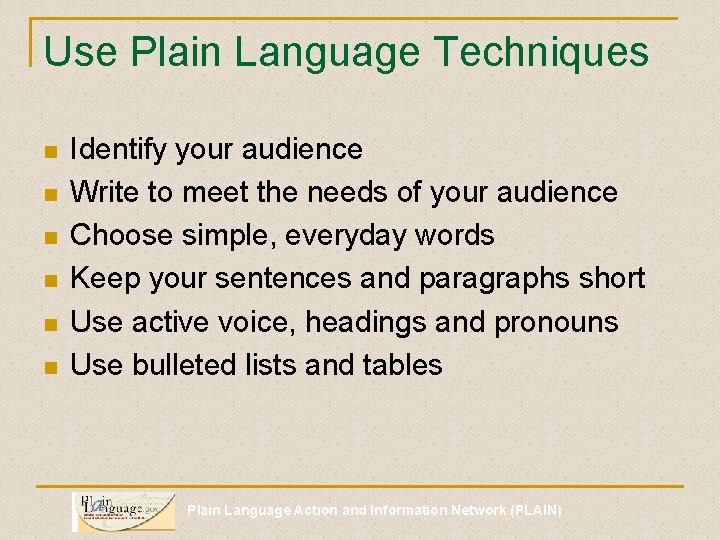 Use Plain Language Techniques n n n Identify your audience Write to meet the