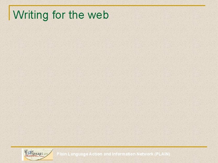 Writing for the web Plain Language Action and Information Network (PLAIN) 