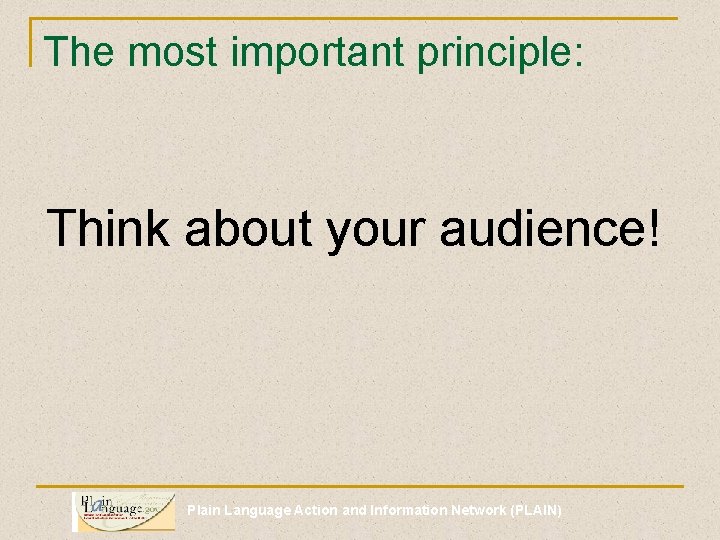 The most important principle: Think about your audience! Plain Language Action and Information Network