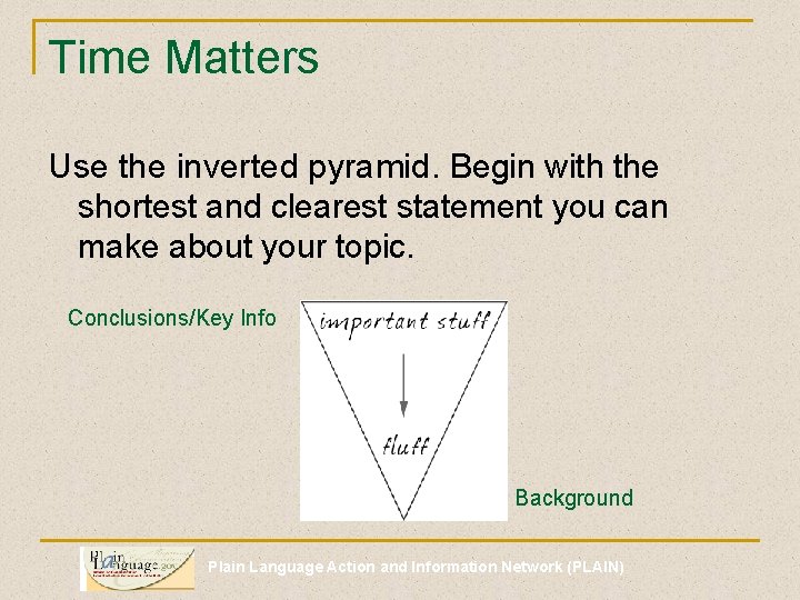 Time Matters Use the inverted pyramid. Begin with the shortest and clearest statement you