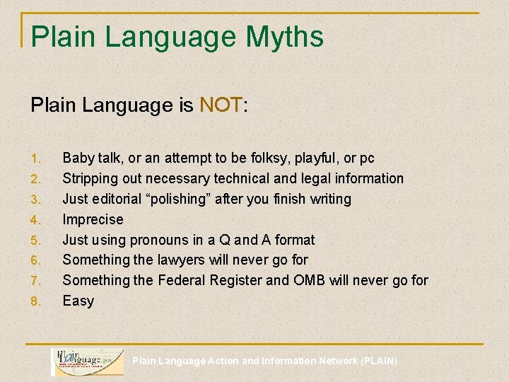 Plain Language Myths Plain Language is NOT: 1. 2. 3. 4. 5. 6. 7.