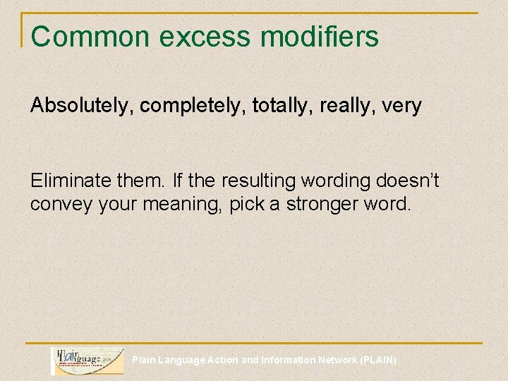 Common excess modifiers Absolutely, completely, totally, really, very Eliminate them. If the resulting wording