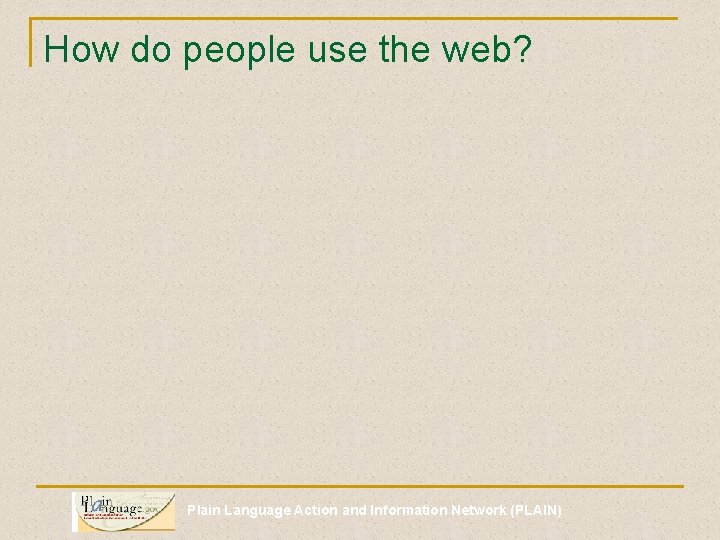 How do people use the web? Plain Language Action and Information Network (PLAIN) 