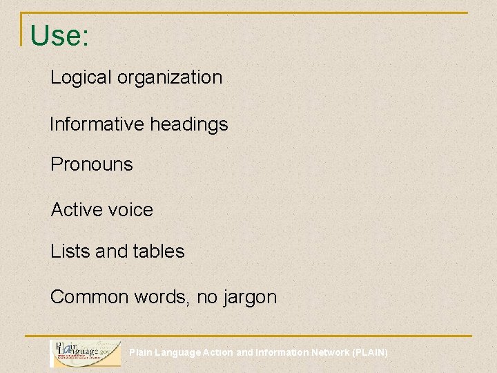 Use: Logical organization Informative headings Pronouns Active voice Lists and tables Common words, no