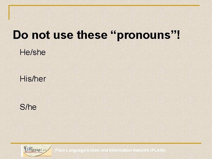 Do not use these “pronouns”! He/she His/her S/he Plain Language Action and Information Network