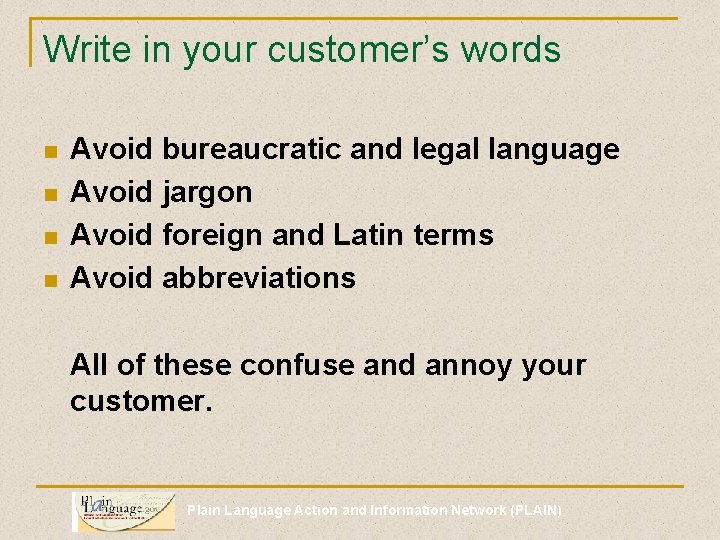 Write in your customer’s words n n Avoid bureaucratic and legal language Avoid jargon