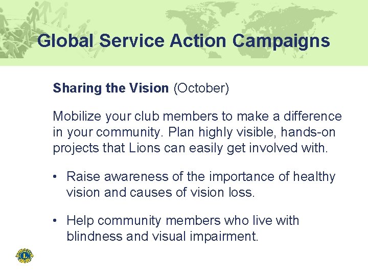 Global Service Action Campaigns Sharing the Vision (October) Mobilize your club members to make