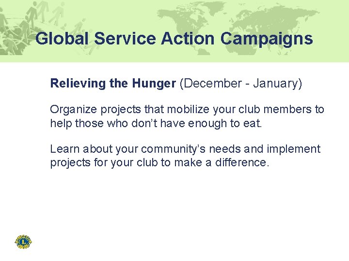 Global Service Action Campaigns Relieving the Hunger (December - January) Organize projects that mobilize