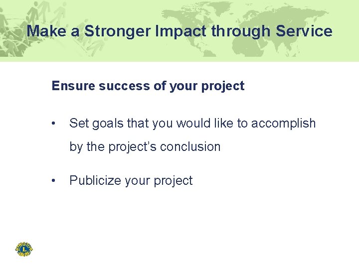 Make a Stronger Impact through Service Ensure success of your project • Set goals