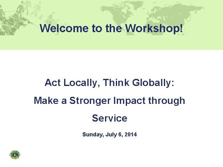 Welcome to the Workshop! Act Locally, Think Globally: Make a Stronger Impact through Service