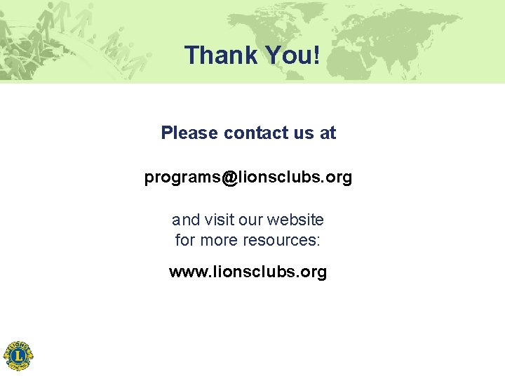 Thank You! Please contact us at programs@lionsclubs. org and visit our website for more