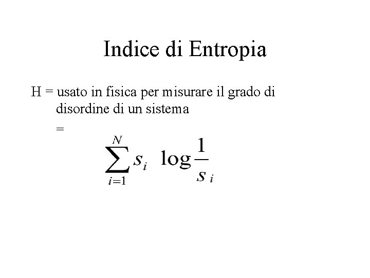 Indice di Entropia H = usato in fisica per misurare il grado di disordine