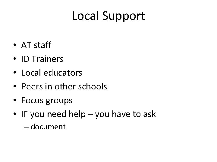 Local Support • • • AT staff ID Trainers Local educators Peers in other