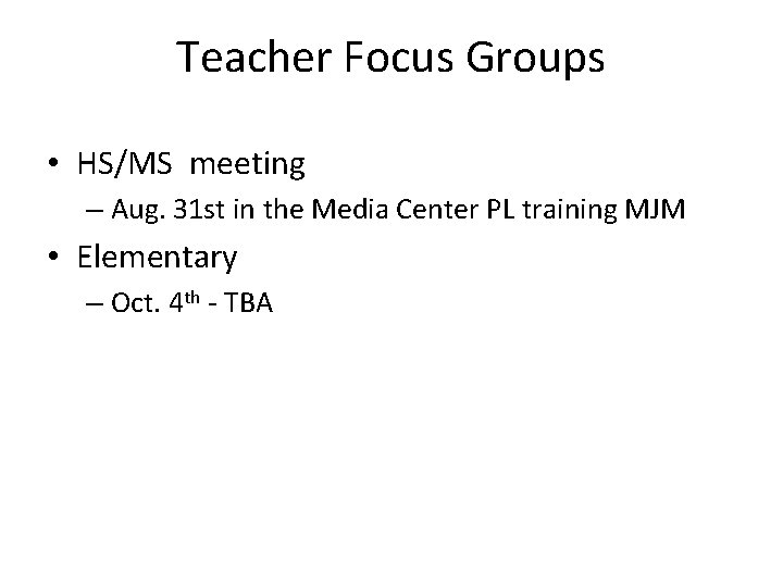 Teacher Focus Groups • HS/MS meeting – Aug. 31 st in the Media Center