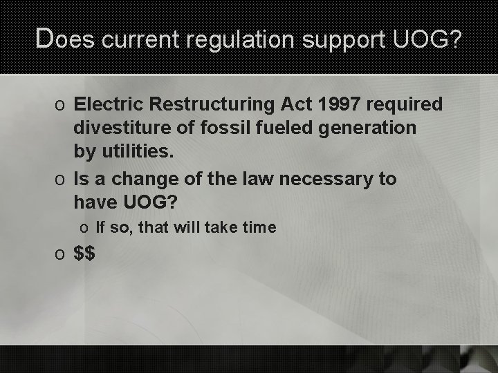 Does current regulation support UOG? o Electric Restructuring Act 1997 required divestiture of fossil