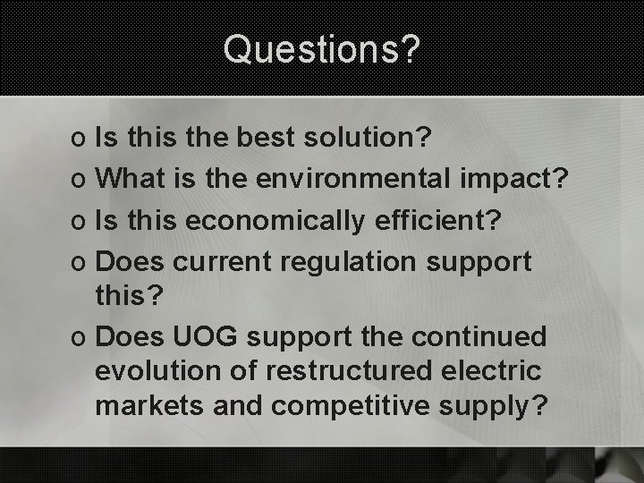 Questions? o Is this the best solution? o What is the environmental impact? o