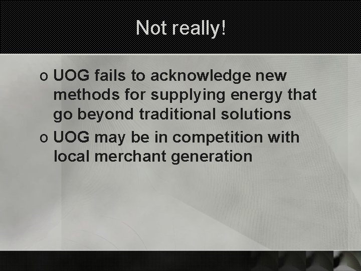 Not really! o UOG fails to acknowledge new methods for supplying energy that go