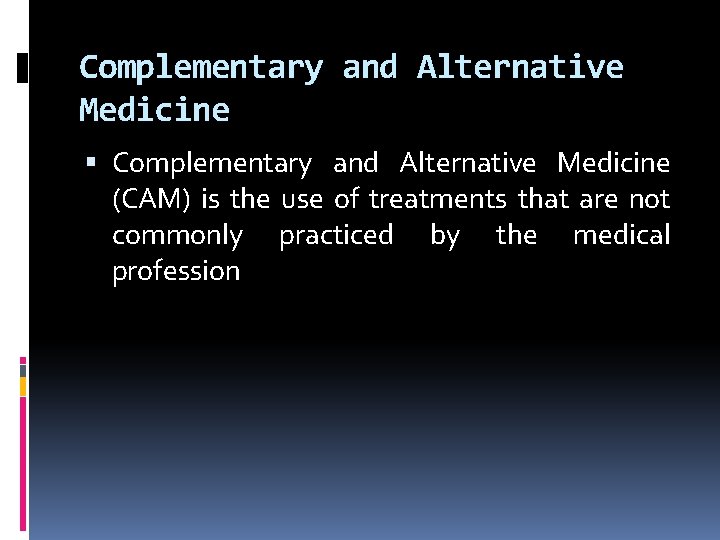 Complementary and Alternative Medicine (CAM) is the use of treatments that are not commonly