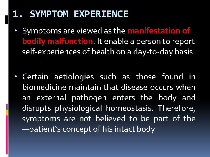 1. SYMPTOM EXPERIENCE • Symptoms are viewed as the manifestation of bodily malfunction. It