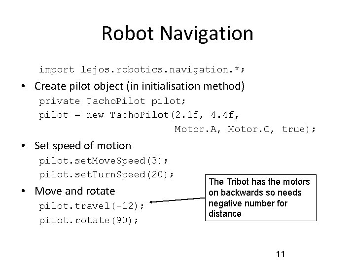 Robot Navigation import lejos. robotics. navigation. *; • Create pilot object (in initialisation method) Robot Navigation import lejos. robotics. navigation. *; • Create pilot object (in initialisation method)