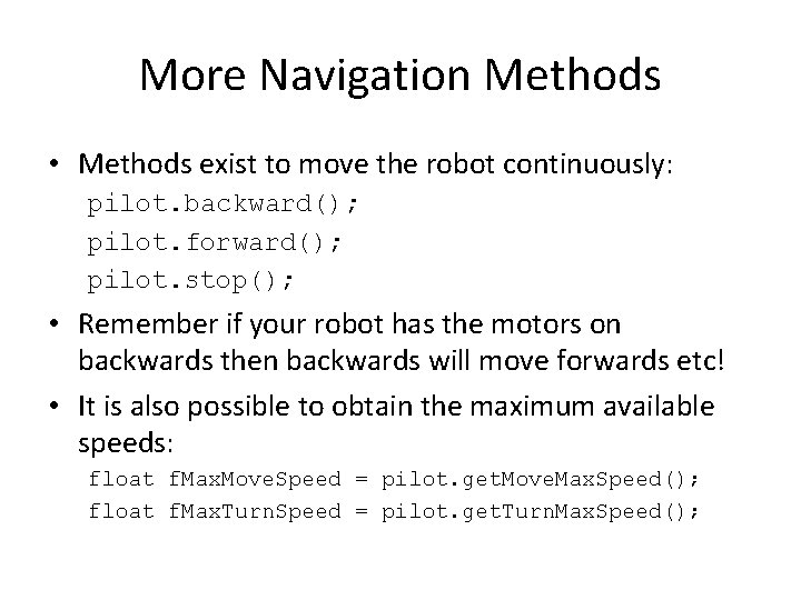 More Navigation Methods • Methods exist to move the robot continuously: pilot. backward(); pilot. More Navigation Methods • Methods exist to move the robot continuously: pilot. backward(); pilot.