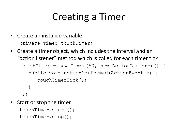 Creating a Timer • Create an instance variable private Timer touch. Timer; • Create Creating a Timer • Create an instance variable private Timer touch. Timer; • Create