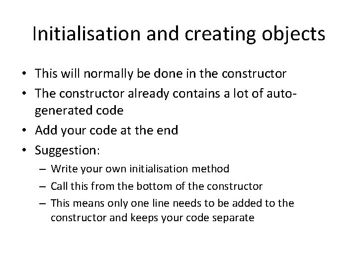 Initialisation and creating objects • This will normally be done in the constructor • Initialisation and creating objects • This will normally be done in the constructor •