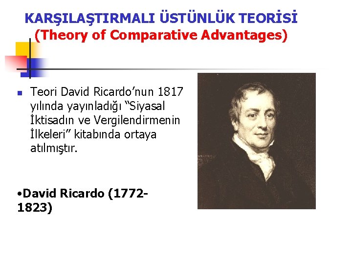 KARŞILAŞTIRMALI ÜSTÜNLÜK TEORİSİ (Theory of Comparative Advantages) n Teori David Ricardo’nun 1817 yılında yayınladığı