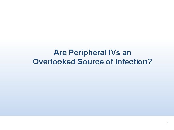 Are Peripheral IVs an Overlooked Source of Infection? 1 12 