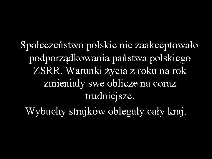 Społeczeństwo polskie nie zaakceptowało podporządkowania państwa polskiego ZSRR. Warunki życia z roku na rok