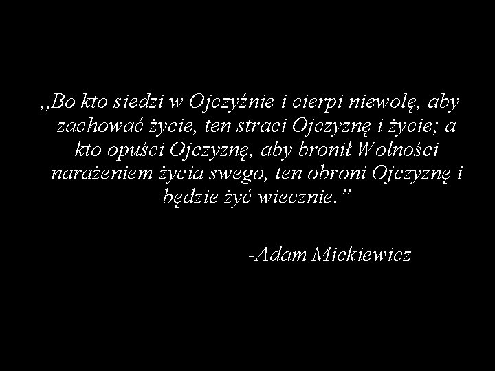  , , Bo kto siedzi w Ojczyźnie i cierpi niewolę, aby zachować życie,