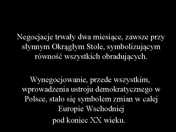 Negocjacje trwały dwa miesiące, zawsze przy słynnym Okrągłym Stole, symbolizującym równość wszystkich obradujących. Wynegocjowanie,