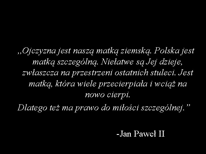 , , Ojczyzna jest naszą matką ziemską. Polska jest matką szczególną. Niełatwe są Jej