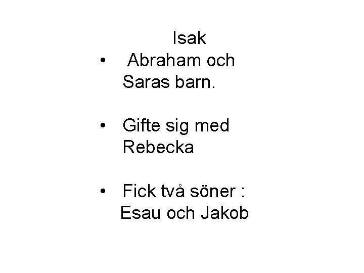 Isak • Abraham och Saras barn. • Gifte sig med Rebecka • Fick två