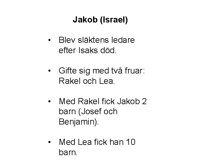 Jakob (Israel) • Blev släktens ledare efter Isaks död. • Gifte sig med två