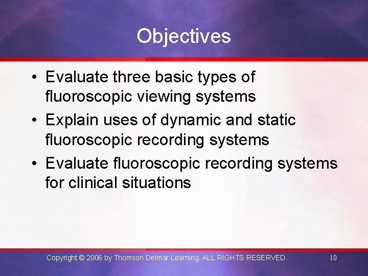 Objectives • Evaluate three basic types of fluoroscopic viewing systems • Explain uses of