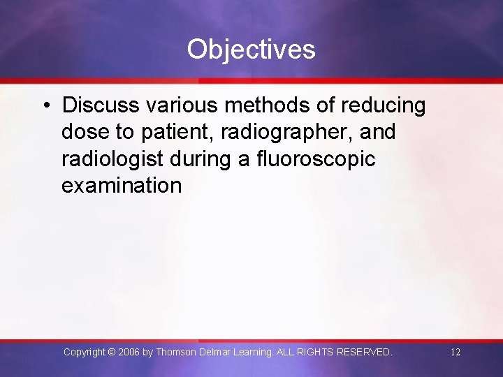 Objectives • Discuss various methods of reducing dose to patient, radiographer, and radiologist during