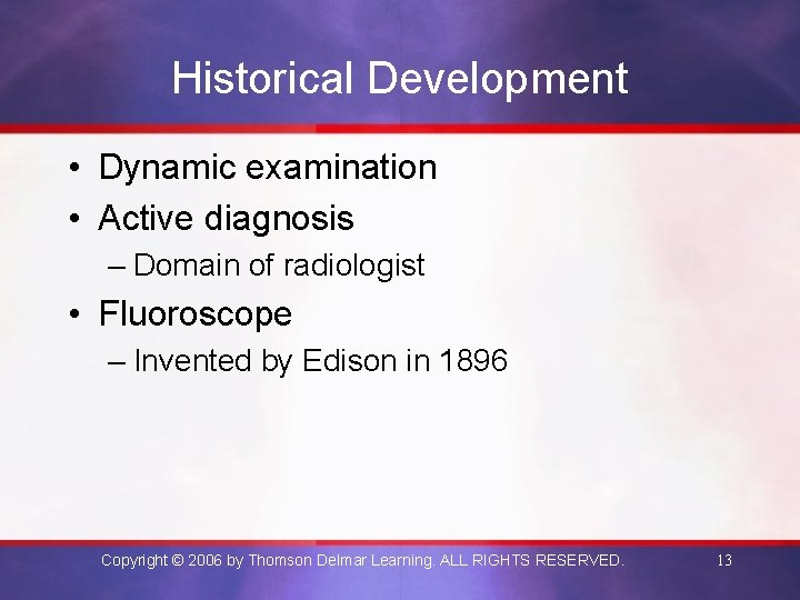 Historical Development • Dynamic examination • Active diagnosis – Domain of radiologist • Fluoroscope
