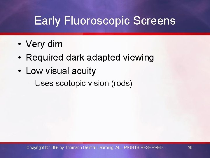 Early Fluoroscopic Screens • Very dim • Required dark adapted viewing • Low visual