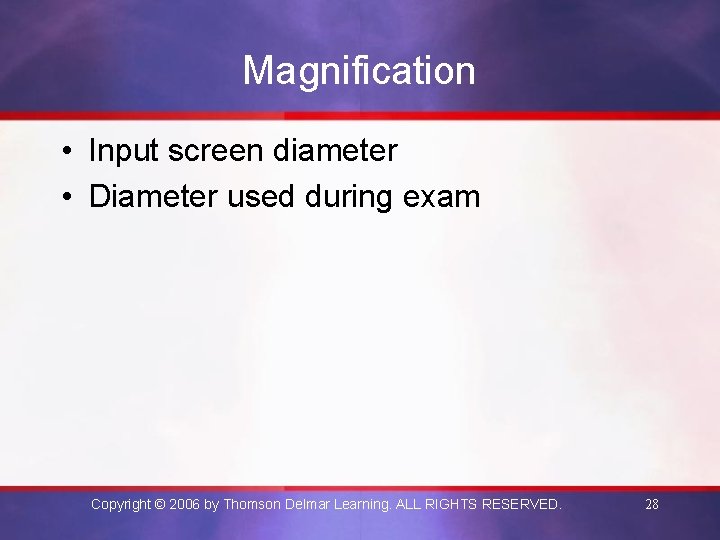 Magnification • Input screen diameter • Diameter used during exam Copyright © 2006 by