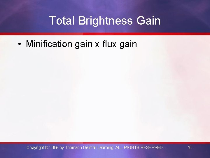 Total Brightness Gain • Minification gain x flux gain Copyright © 2006 by Thomson